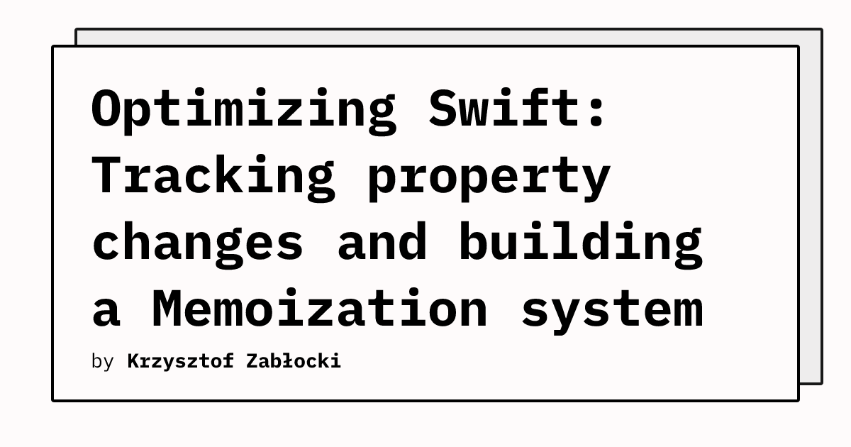 Optimizing Swift: Tracking property changes and building a Memoization ...